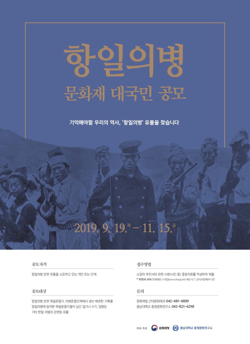 항일의병 관련 유물을 찾는 대국민 공모가 진행됨. 공모 기간은 2019년 9월 19일부터 11월 15일까지. 개인 또는 단체가 소장한 항일의병 관련 기록물, 독립운동가의 일기, 임명장 등 유물 접수 가능. 추천서와 증빙자료 제출 필요하며, 추천서 서식은 문화재청 누리집에서 다운로드 가능. 문의는 문화재청과 충남대학교 충청문화연구소로 가능. 주최는 문화재청과 충남대학교 충청문화연구소. 항일의병 관련 유물을 찾는 대국민 공모가 진행됨. 공모 기간은 2019년 9월 19일부터 11월 15일까지. 개인 또는 단체가 소장한 항일의병 관련 기록물, 독립운동가의 일기, 임명장 등 유물 접수 가능. 추천서와 증빙자료 제출 필요하며, 추천서 서식은 문화재청 누리집에서 다운로드 가능. 문의는 문화재청과 충남대학교 충청문화연구소로 가능. 주최는 문화재청과 충남대학교 충청문화연구소.