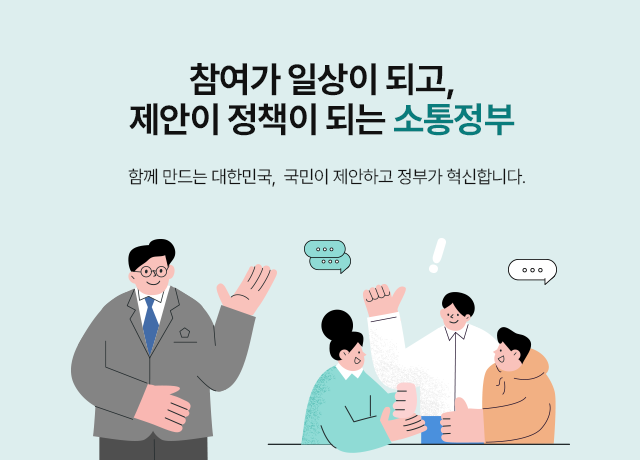 참여가 일상이 되고, 제안이 정책이 되는 소통정부 함께 만드는 대한민국, 국민이 제안하고 정부가 혁신합니다.